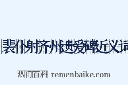 裴仆射齐州遗爱碑近义词是什么意思的图片